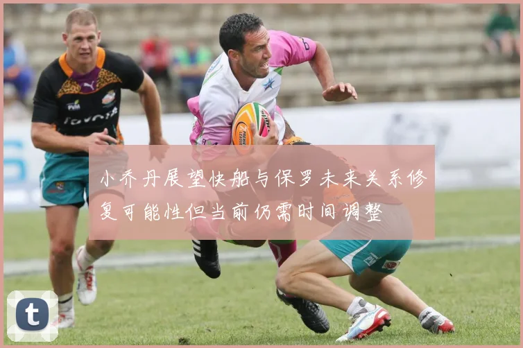 小乔丹展望快船与保罗未来关系修复可能性但当前仍需时间调整