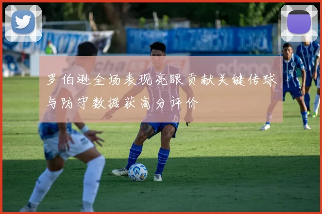 罗伯逊全场表现亮眼贡献关键传球与防守数据获高分评价