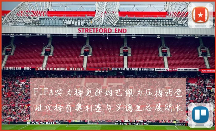 FIFA实力榜更新姆巴佩力压梅西登进攻榜首奥利塞与罗德里各展所长